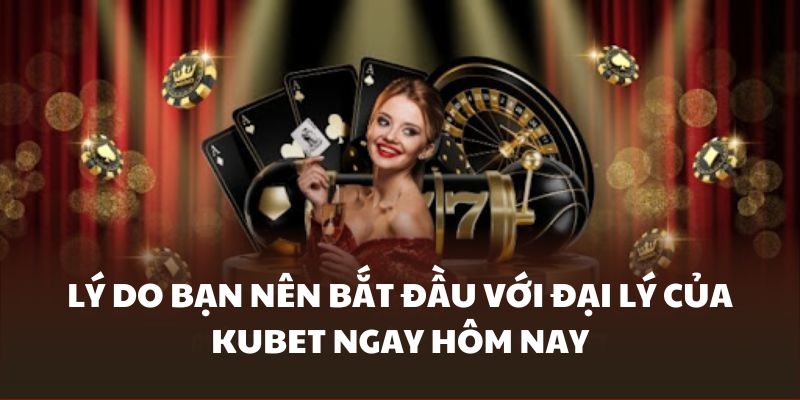 Lý do bạn nên lựa chọn đại lý Kubet là điểm đến